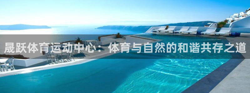 制胜体育拼音：晟跃体育运动中心：体育与自然的和谐共存之道